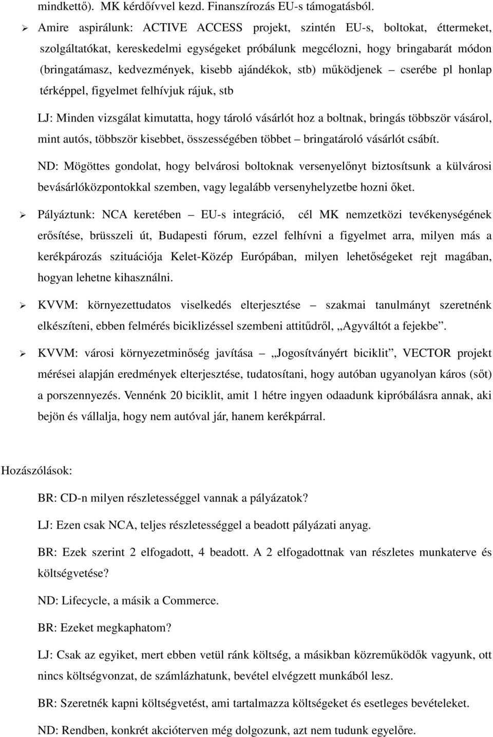 ajándékok, stb) működjenek cserébe pl honlap térképpel, figyelmet felhívjuk rájuk, stb LJ: Minden vizsgálat kimutatta, hogy tároló vásárlót hoz a boltnak, bringás többször vásárol, mint autós,