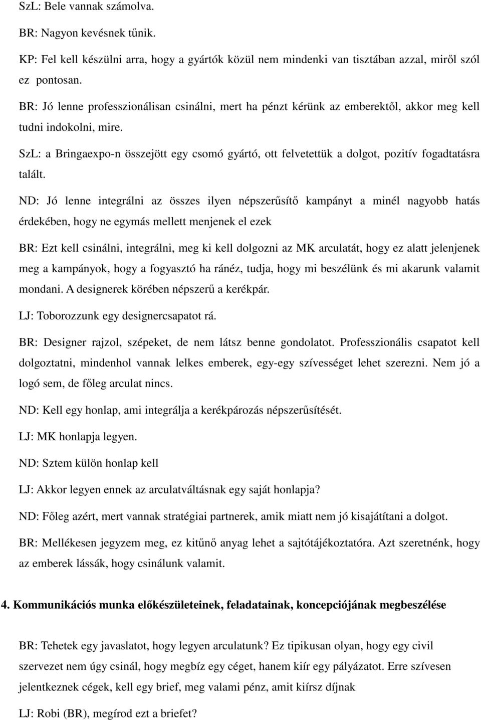 SzL: a Bringaexpo-n összejött egy csomó gyártó, ott felvetettük a dolgot, pozitív fogadtatásra talált.