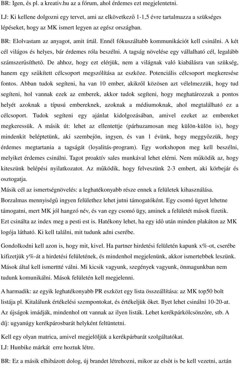 Ennél fókuszáltabb kommunikációt kell csinálni. A két cél világos és helyes, bár érdemes róla beszélni. A tagság növelése egy vállalható cél, legalább számszerűsíthető.