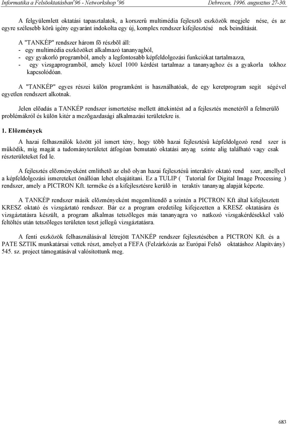 A "TANKÉP" rendszer három fõ részbõl áll: - egy multimédia eszközöket alkalmazó tananyagból, - egy gyakorló programból, amely a legfontosabb képfeldolgozási funkciókat tartalmazza, - egy