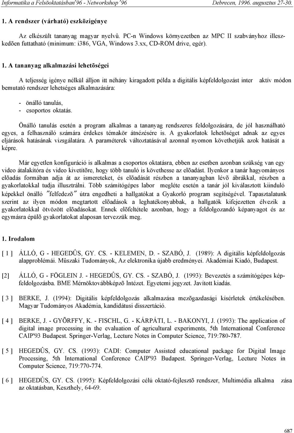 A tananyag alkalmazási lehetõségei A teljesség igénye nélkül álljon itt néhány kiragadott példa a digitális képfeldolgozást inter bemutató rendszer lehetséges alkalmazására: aktív módon - önálló