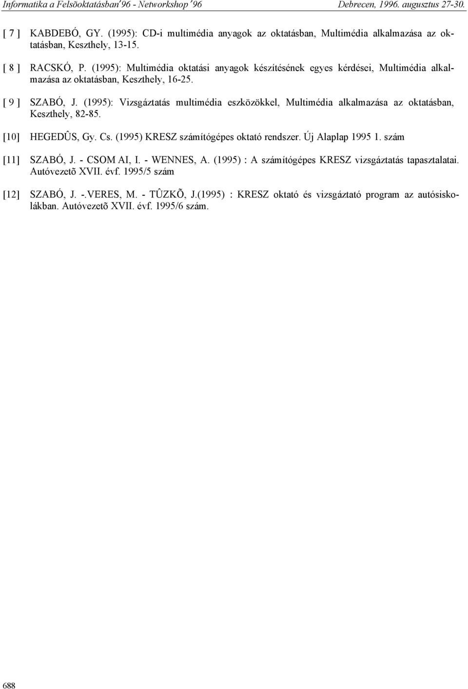 (1995): Vizsgáztatás multimédia eszközökkel, Multimédia alkalmazása az oktatásban, Keszthely, 82-85. [10] HEGEDÛS, Gy. Cs. (1995) KRESZ számítógépes oktató rendszer. Új Alaplap 1995 1.