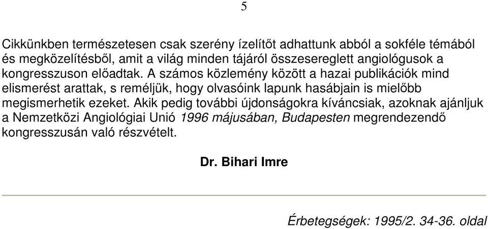 A számos közlemény között a hazai publikációk mind elismerést arattak, s reméljük, hogy olvasóink lapunk hasábjain is mielıbb