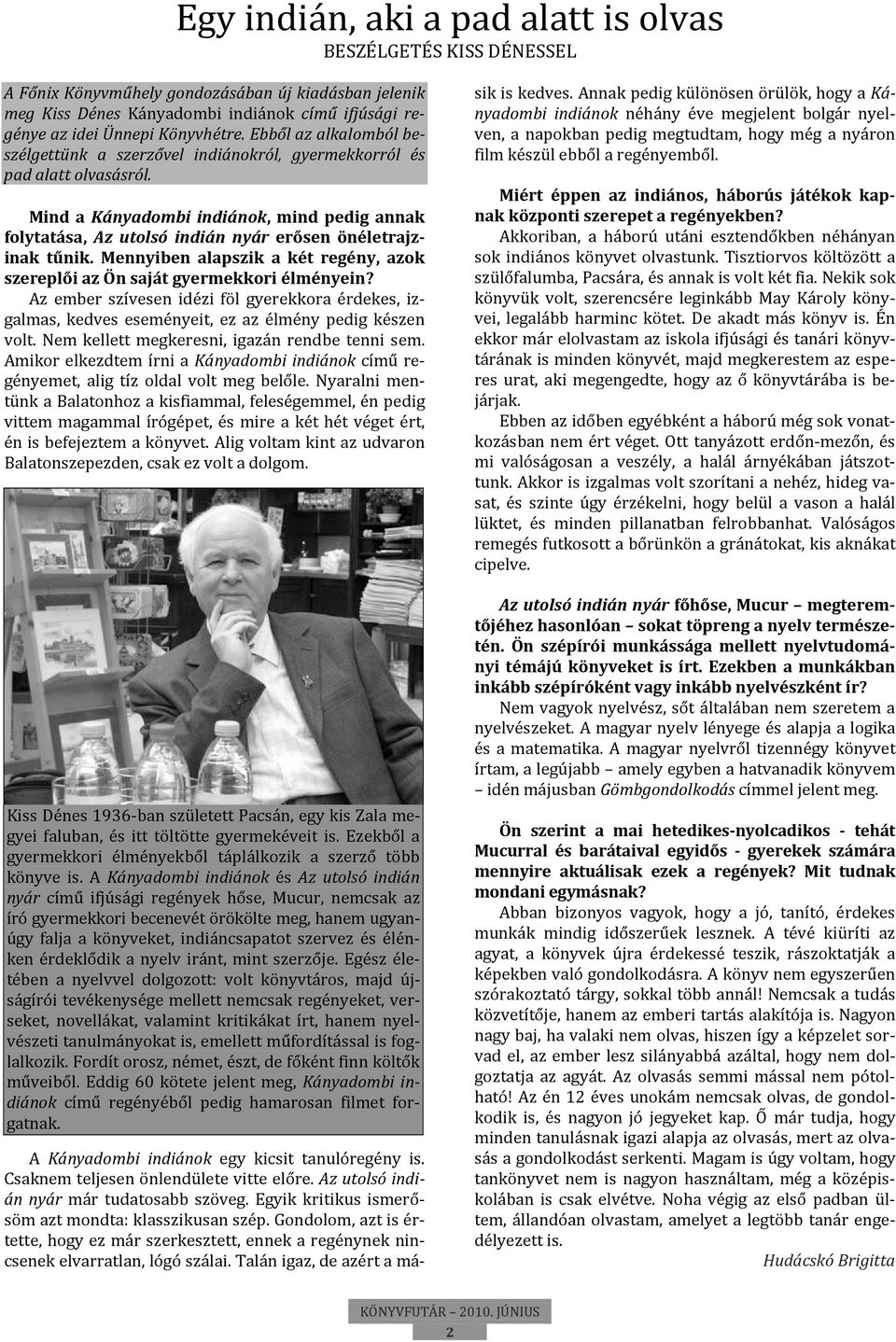 Mind a Kányadombi indiánok, mind pedig annak folytatása, Az utolsó indián nyár erősen önéletrajzinak tűnik. Mennyiben alapszik a két regény, azok szereplői az Ön saját gyermekkori élményein?