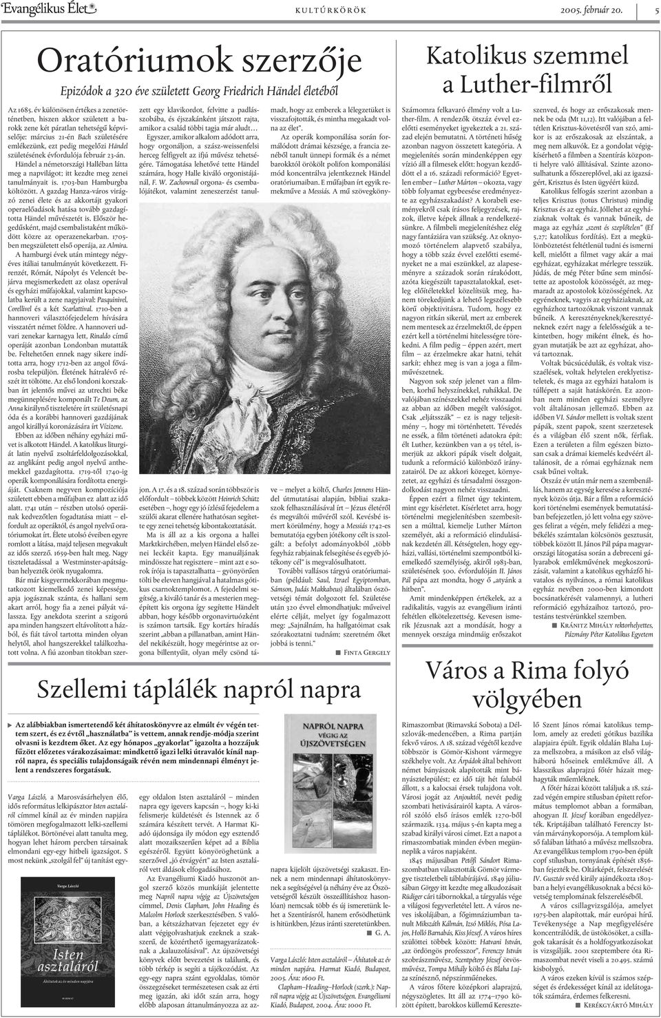 évfordulója február 23-án. Händel a németországi Halléban látta meg a napvilágot; itt kezdte meg zenei tanulmányait is. 1703-ban Hamburgba költözött.