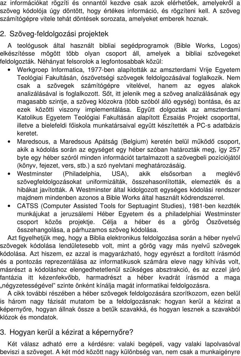 Szöveg-feldolgozási projektek A teológusok által használt bibliai segédprogramok (Bible Works, Logos) elkészítésse mögött több olyan csoport áll, amelyek a bibliai szövegeket feldolgozták.