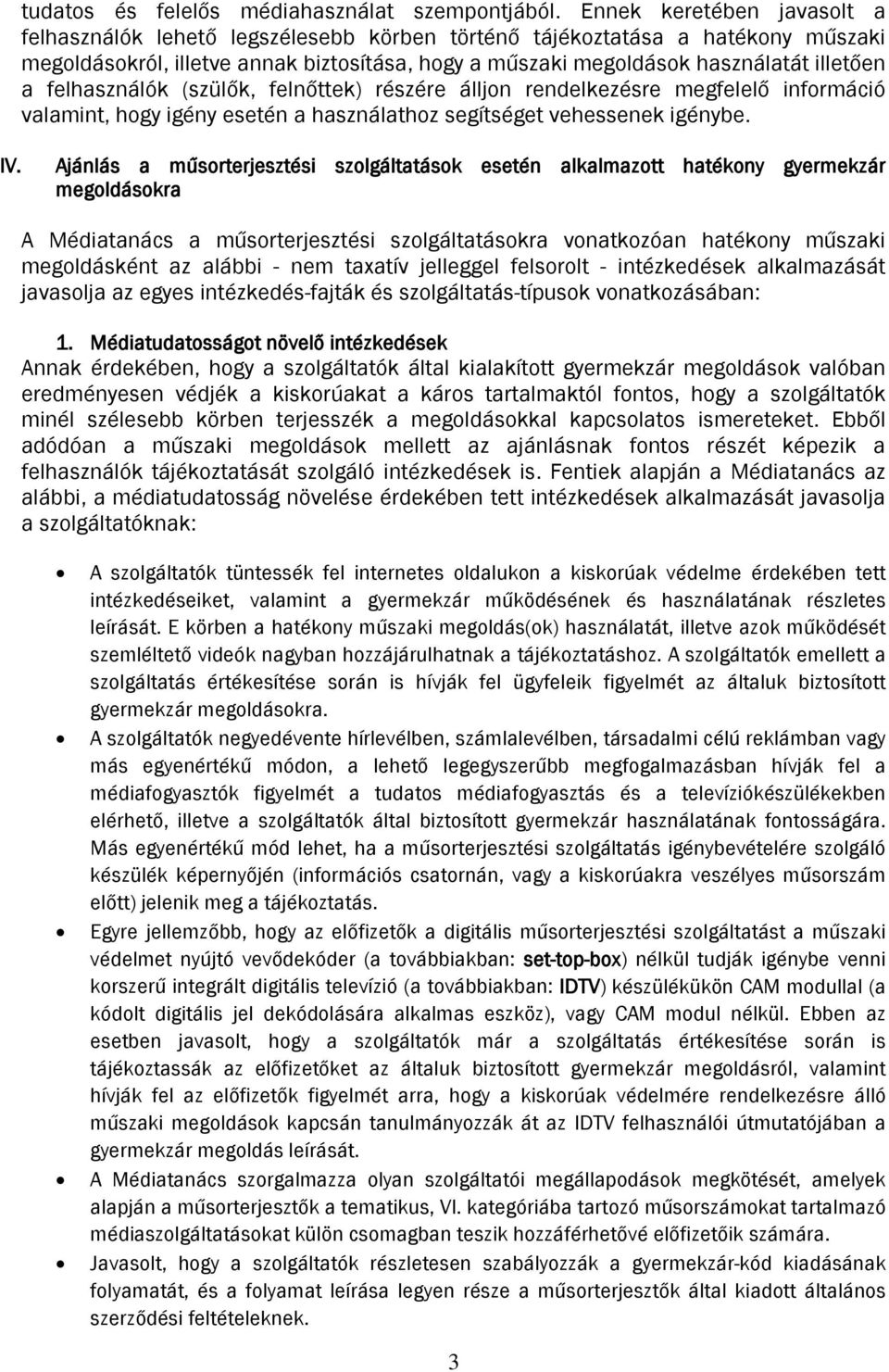 felhasználók (szülők, felnőttek) részére álljon rendelkezésre megfelelő információ valamint, hogy igény esetén a használathoz segítséget vehessenek igénybe. IV.