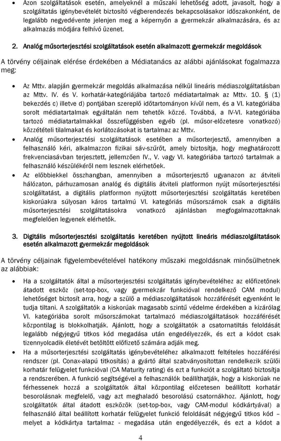 Analóg műsorterjesztési szolgáltatások esetén alkalmazott gyermekzár megoldások A törvény céljainak elérése érdekében a Médiatanács az alábbi ajánlásokat fogalmazza meg: Az Mttv.