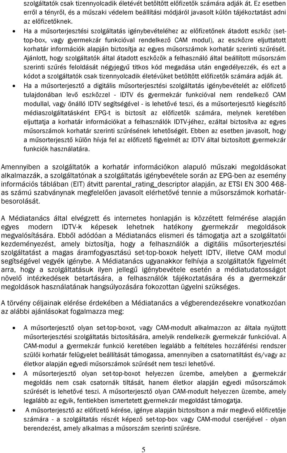 Ha a műsorterjesztési szolgáltatás igénybevételéhez az előfizetőnek átadott eszköz (settop-box, vagy gyermekzár funkcióval rendelkező CAM modul), az eszközre eljuttatott korhatár információk alapján