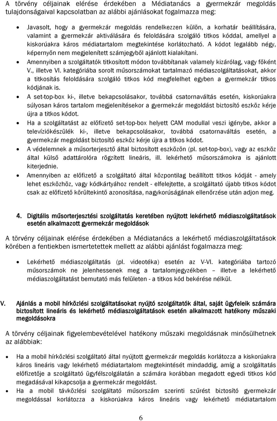 A kódot legalább négy, képernyőn nem megjelenített számjegyből ajánlott kialakítani. Amennyiben a szolgáltatók titkosított módon továbbítanak valamely kizárólag, vagy főként V., illetve VI.