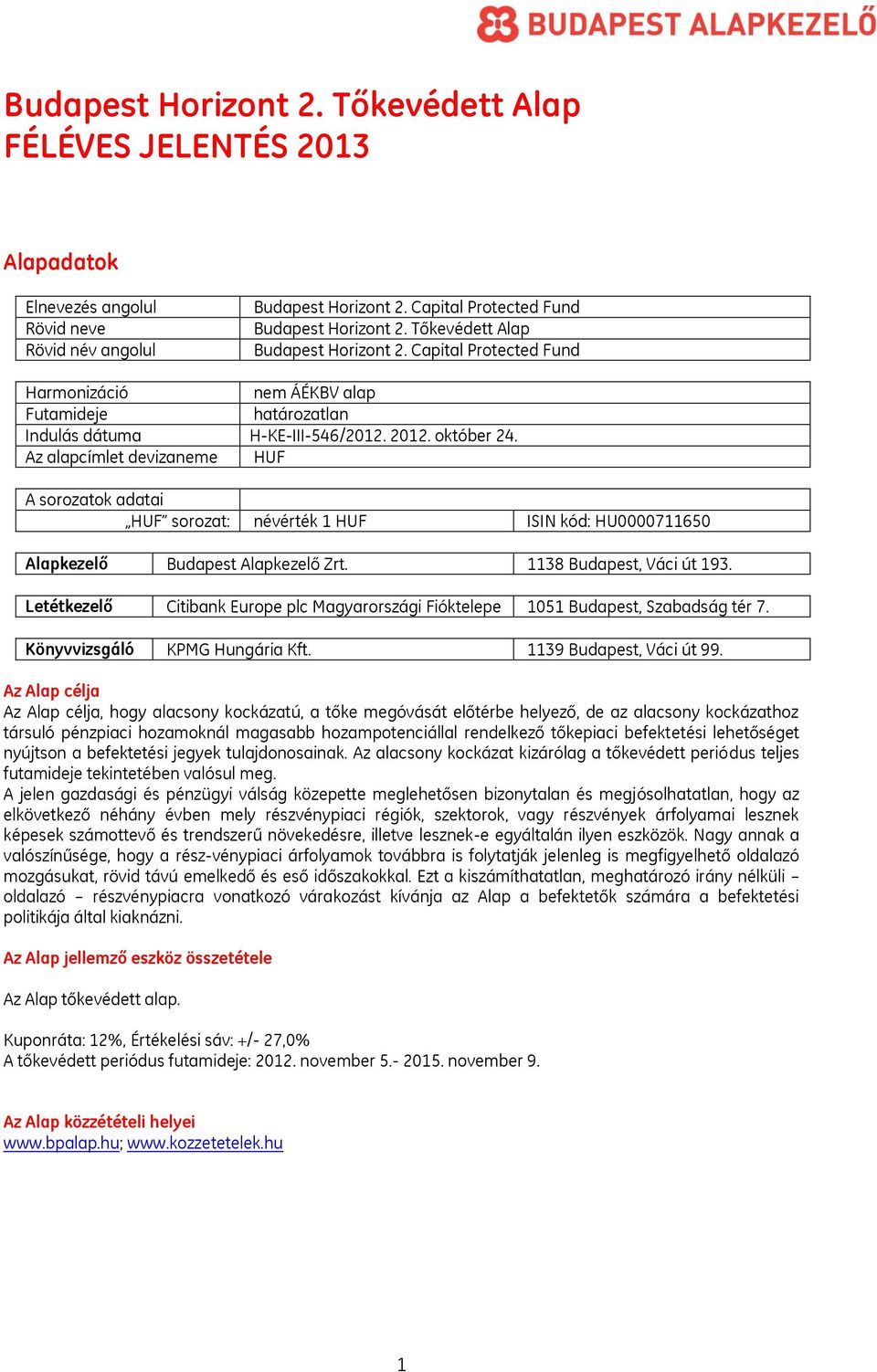 Az alapcímlet devizaneme HUF A sorozatok adatai HUF sorozat: névérték 1 HUF ISIN kód: HU0000711650 Alapkezelő Budapest Alapkezelő Zrt. 1138 Budapest, Váci út 193.