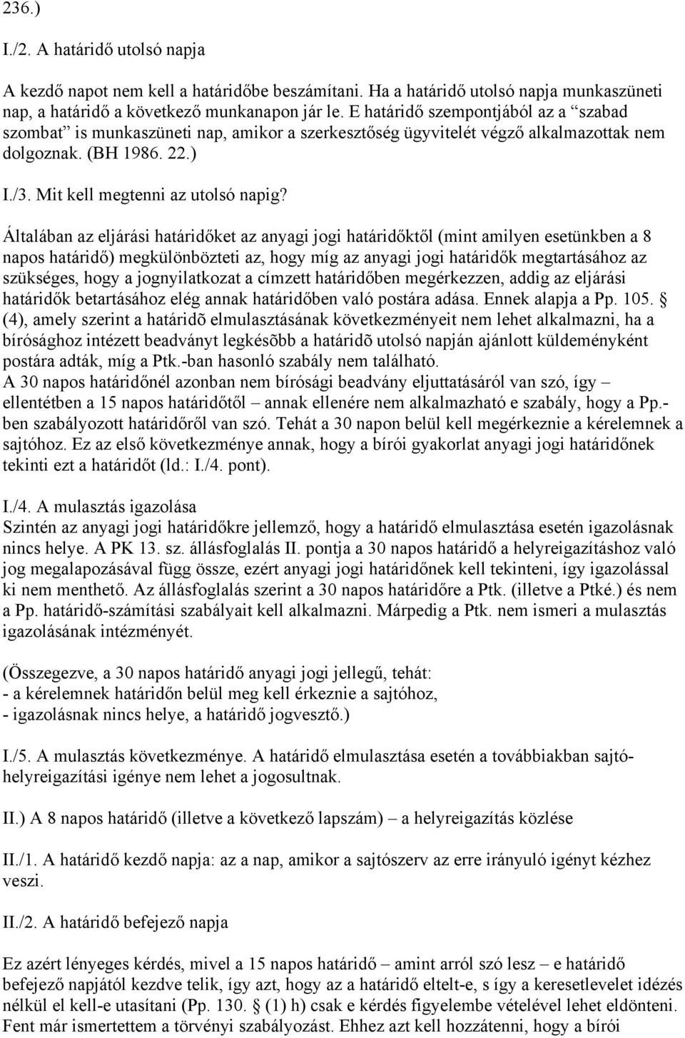 Általában az eljárási határidőket az anyagi jogi határidőktől (mint amilyen esetünkben a 8 napos határidő) megkülönbözteti az, hogy míg az anyagi jogi határidők megtartásához az szükséges, hogy a