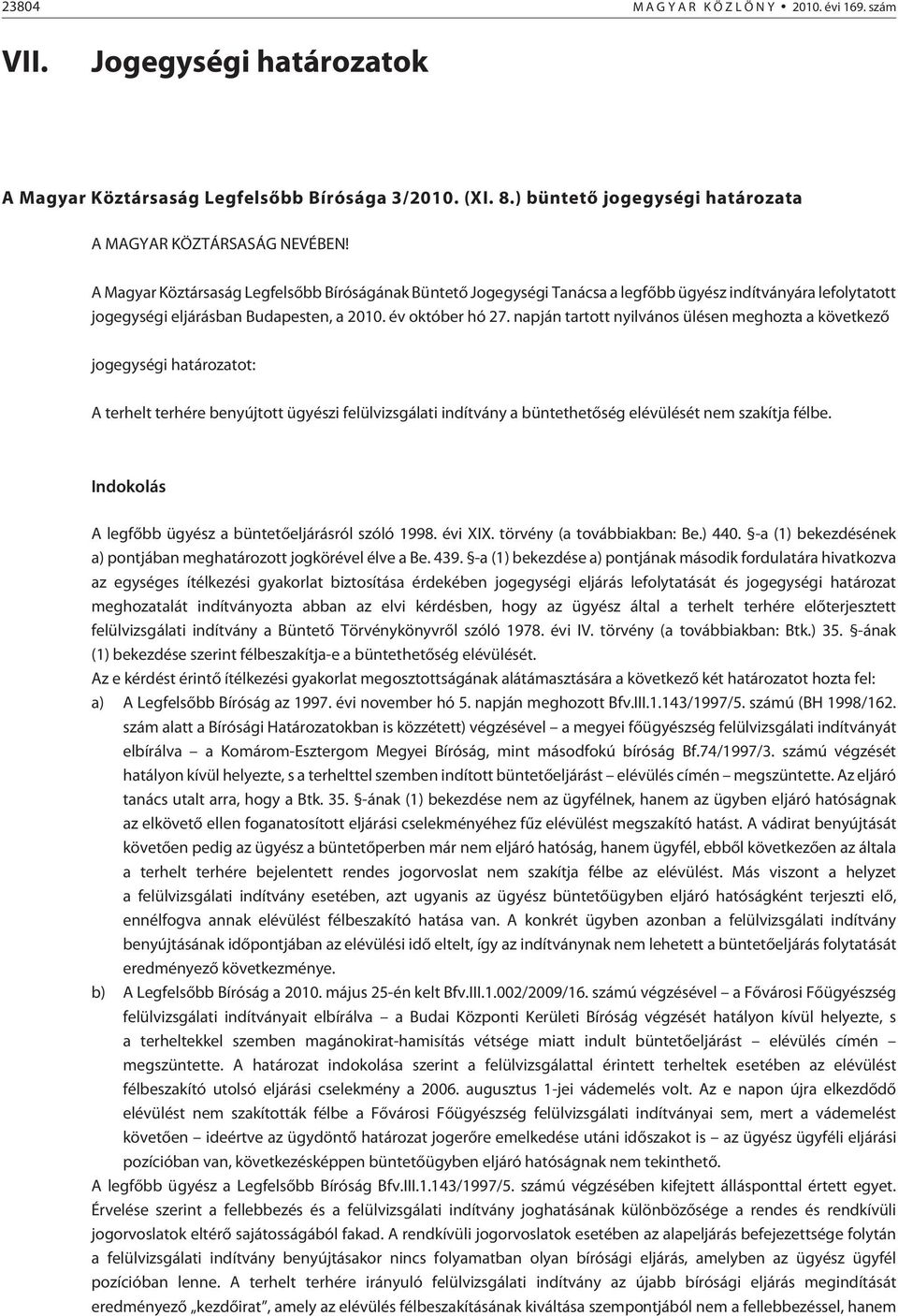napján tartott nyilvános ülésen meghozta a következõ jogegységi ot: A terhelt terhére benyújtott ügyészi felülvizsgálati indítvány a büntethetõség elévülését nem szakítja félbe.