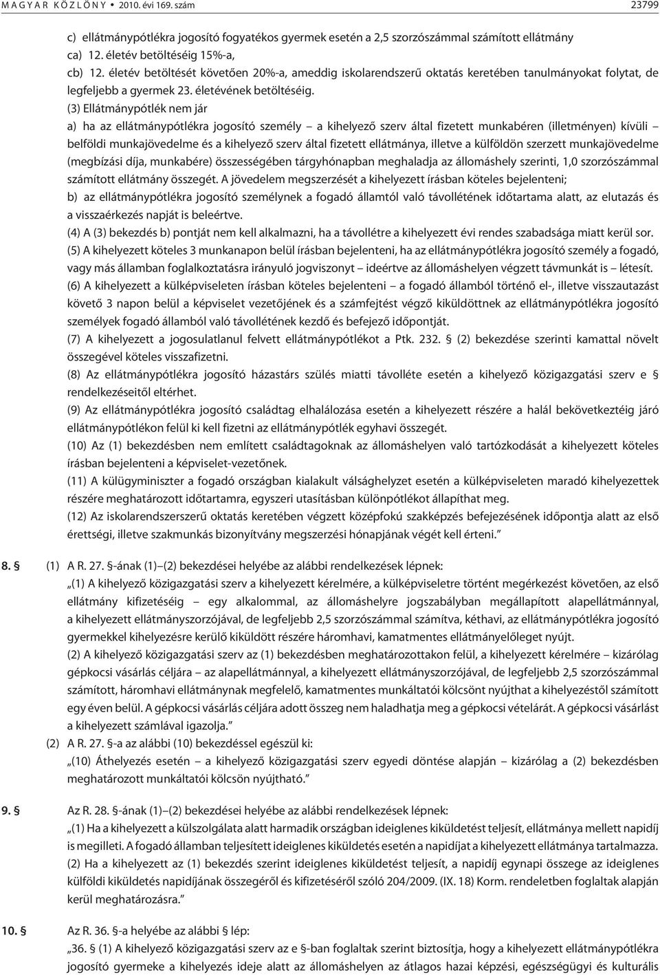 (3) Ellátmánypótlék nem jár a) ha az ellátmánypótlékra jogosító személy a kihelyezõ szerv által fizetett munkabéren (illetményen) kívüli belföldi munkajövedelme és a kihelyezõ szerv által fizetett