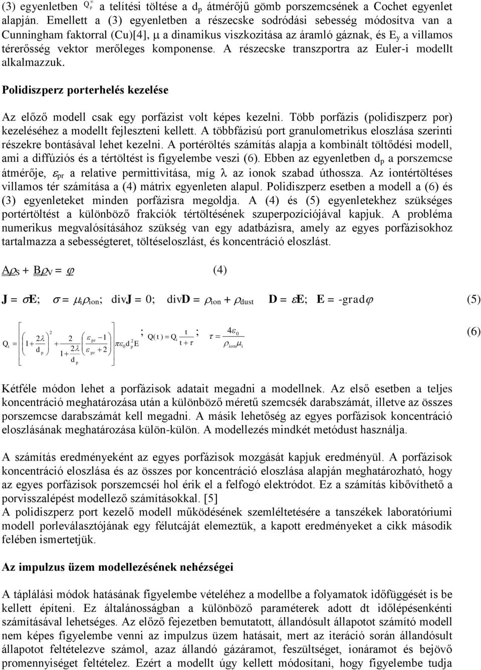 komponense. A részecske transzportra az Euler-i modellt alkalmazzuk. Polidiszperz porterhelés kezelése Az előző modell csak egy porfázist volt képes kezelni.