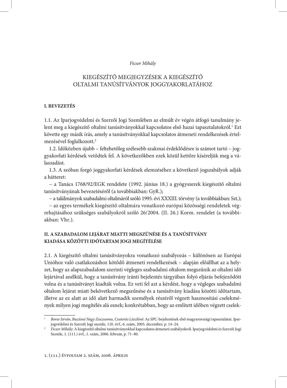 1 Ezt követte egy másik írás, amely a tanúsítványokkal kapcsolatos átmeneti rendelkezések értelmezésével foglalkozott. 2 