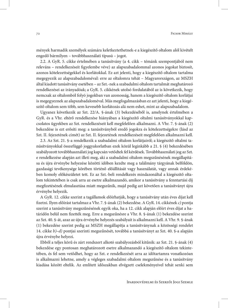 Ez azt jelenti, hogy a kiegészítő oltalom tartalma megegyezik az alapszabadaloméval: erre az oltalomra tehát Magyarországon, az MSZH által kiadott tanúsítvány esetében az Szt.