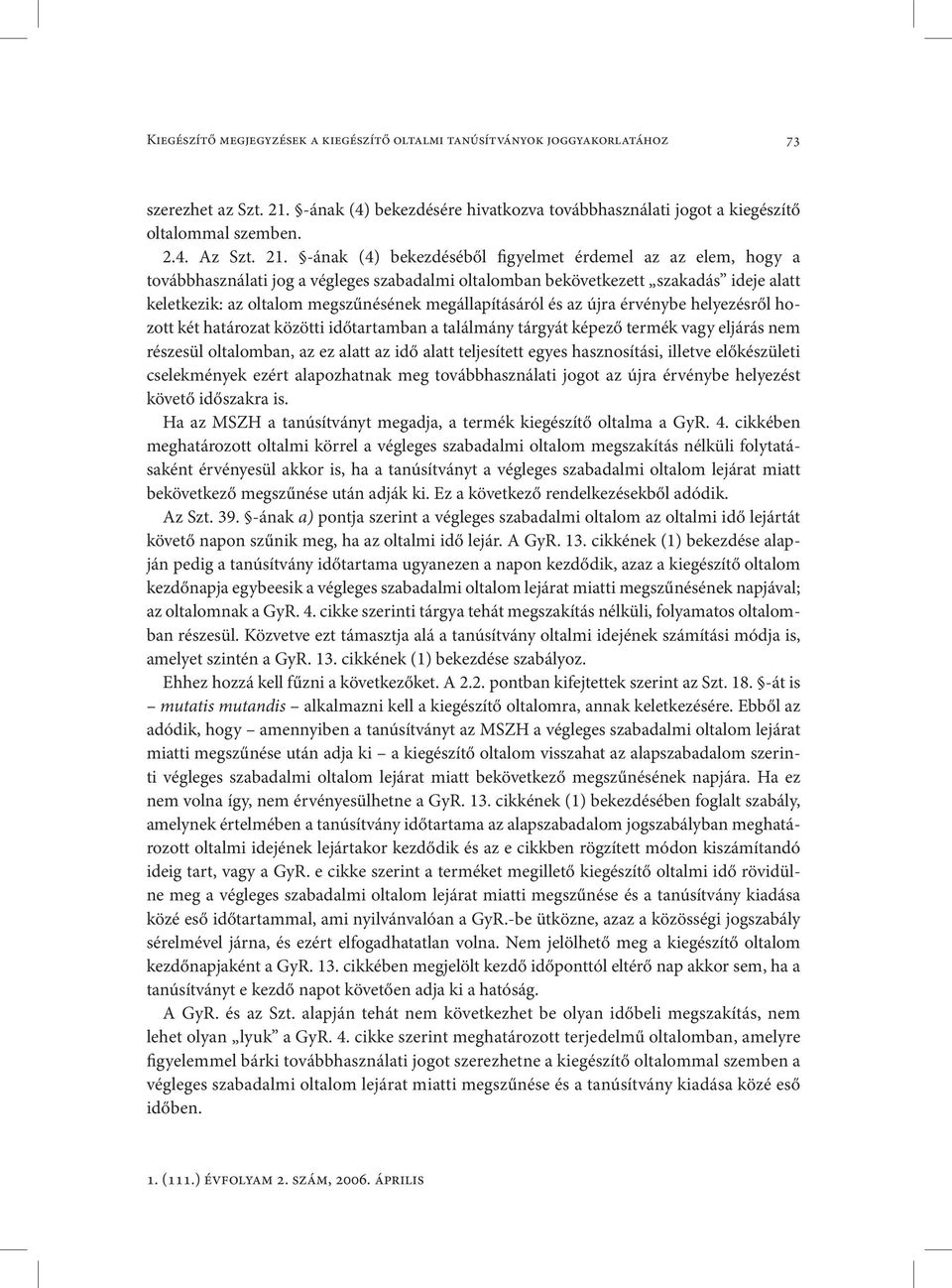 megállapításáról és az újra érvénybe helyezésről hozott két határozat közötti időtartamban a találmány tárgyát képező termék vagy eljárás nem részesül oltalomban, az ez alatt az idő alatt teljesített