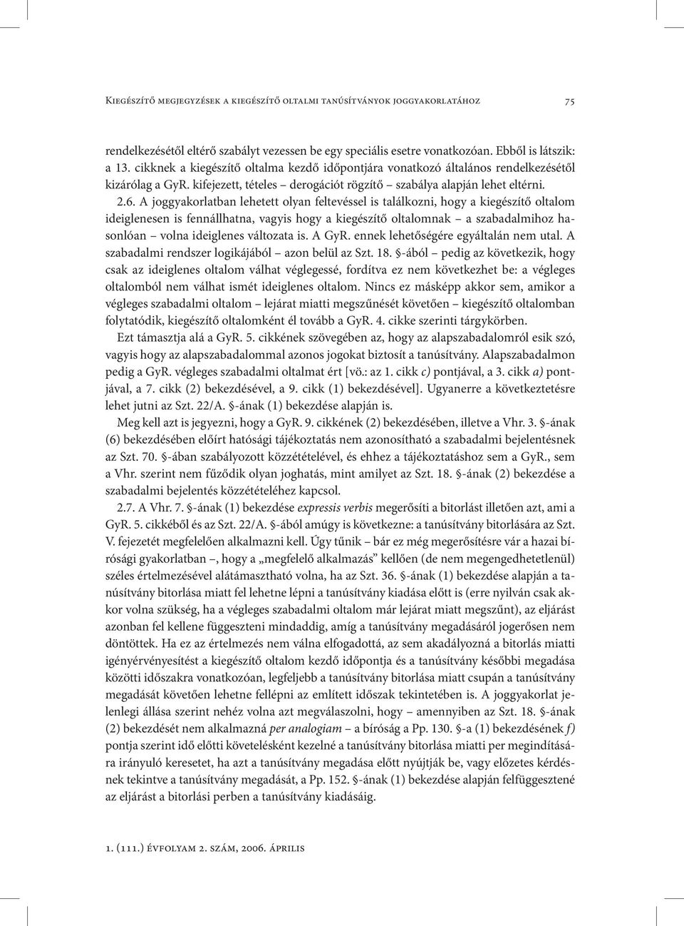A joggyakorlatban lehetett olyan feltevéssel is találkozni, hogy a kiegészítő oltalom ideiglenesen is fennállhatna, vagyis hogy a kiegészítő oltalomnak a szabadalmihoz hasonlóan volna ideiglenes