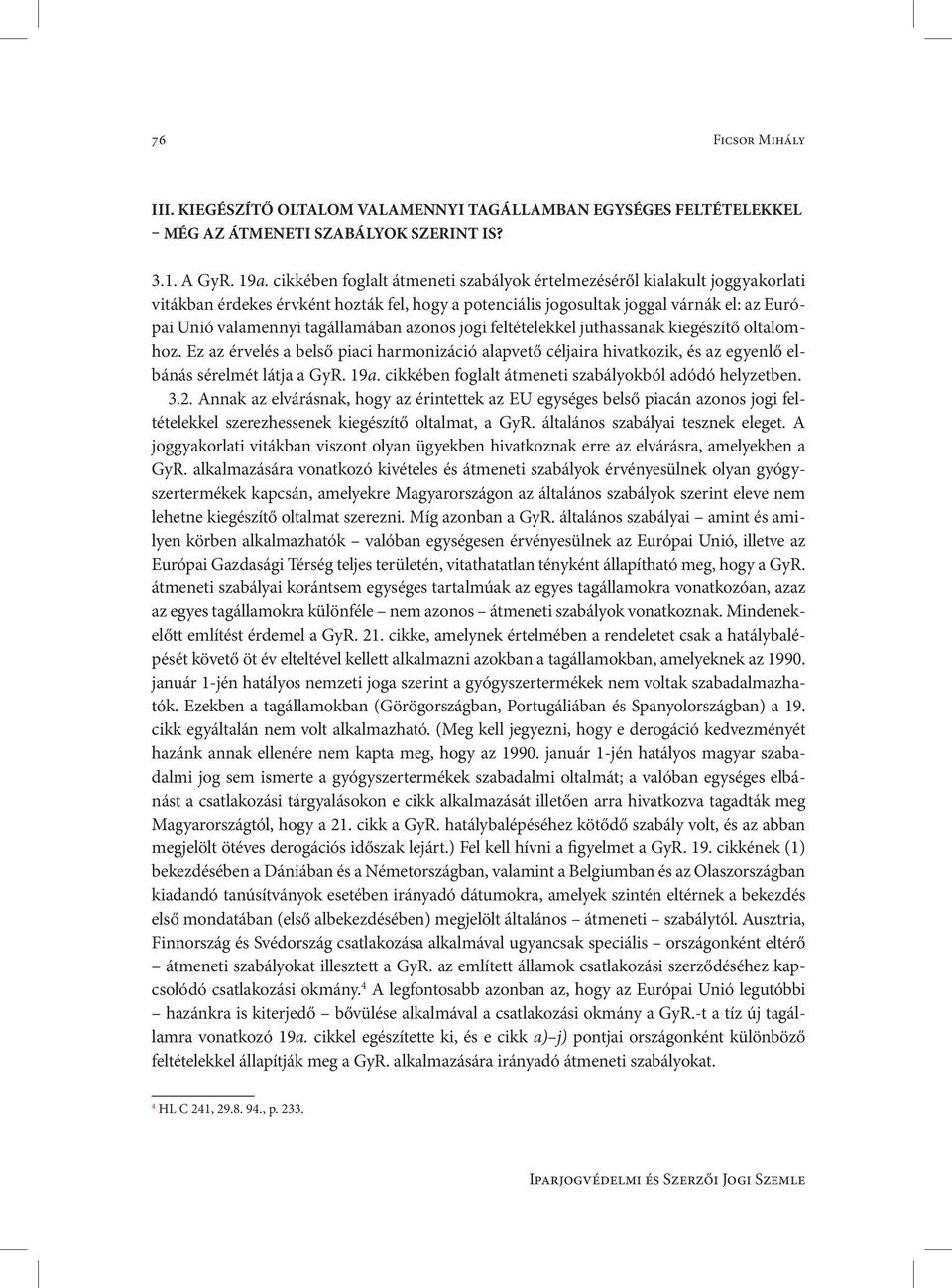 azonos jogi feltételekkel juthassanak kiegészítő oltalomhoz. Ez az érvelés a belső piaci harmonizáció alapvető céljaira hivatkozik, és az egyenlő elbánás sérelmét látja a GyR. 19a.