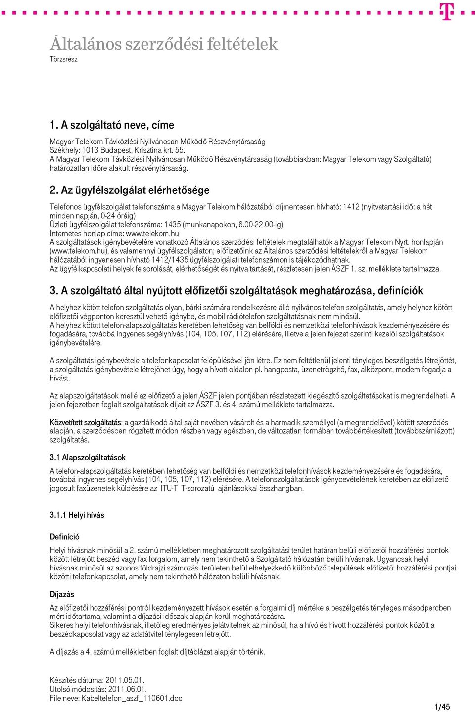 Az ügyfélszolgálat elérhetősége Telefonos ügyfélszolgálat telefonszáma a Magyar Telekom hálózatából díjmentesen hívható: 1412 (nyitvatartási idő: a hét minden napján, 0-24 óráig) Üzleti