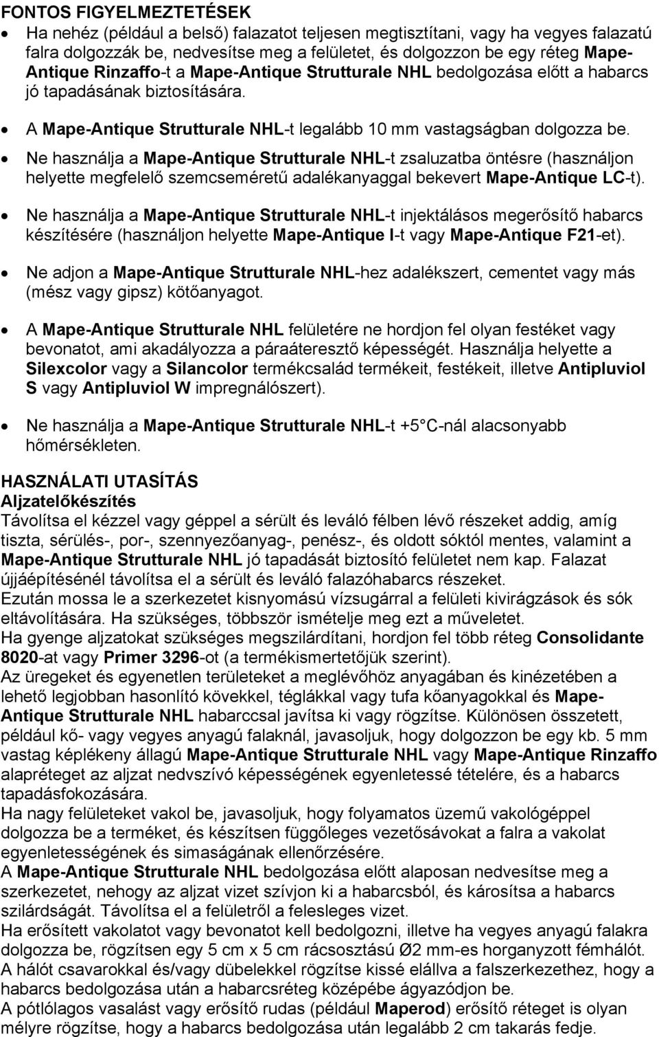 Ne használja a Mape-Antique Strutturale NHL-t zsaluzatba öntésre (használjon helyette megfelelő szemcseméretű adalékanyaggal bekevert Mape-Antique LC-t).