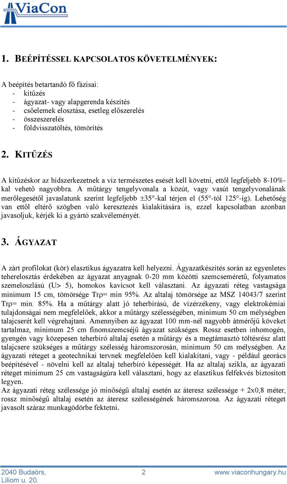 A műtárgy tengelyvonala a közút, vagy vasút tengelyvonalának merőlegesétől javaslatunk szerint legfeljebb 35 -kal térjen el (55 -tól 125 -ig).