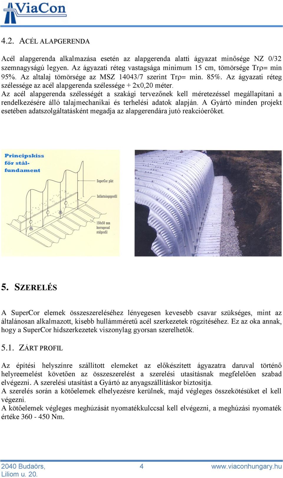 Az acél alapgerenda szélességét a szakági tervezőnek kell méretezéssel megállapítani a rendelkezésére álló talajmechanikai és terhelési adatok alapján.