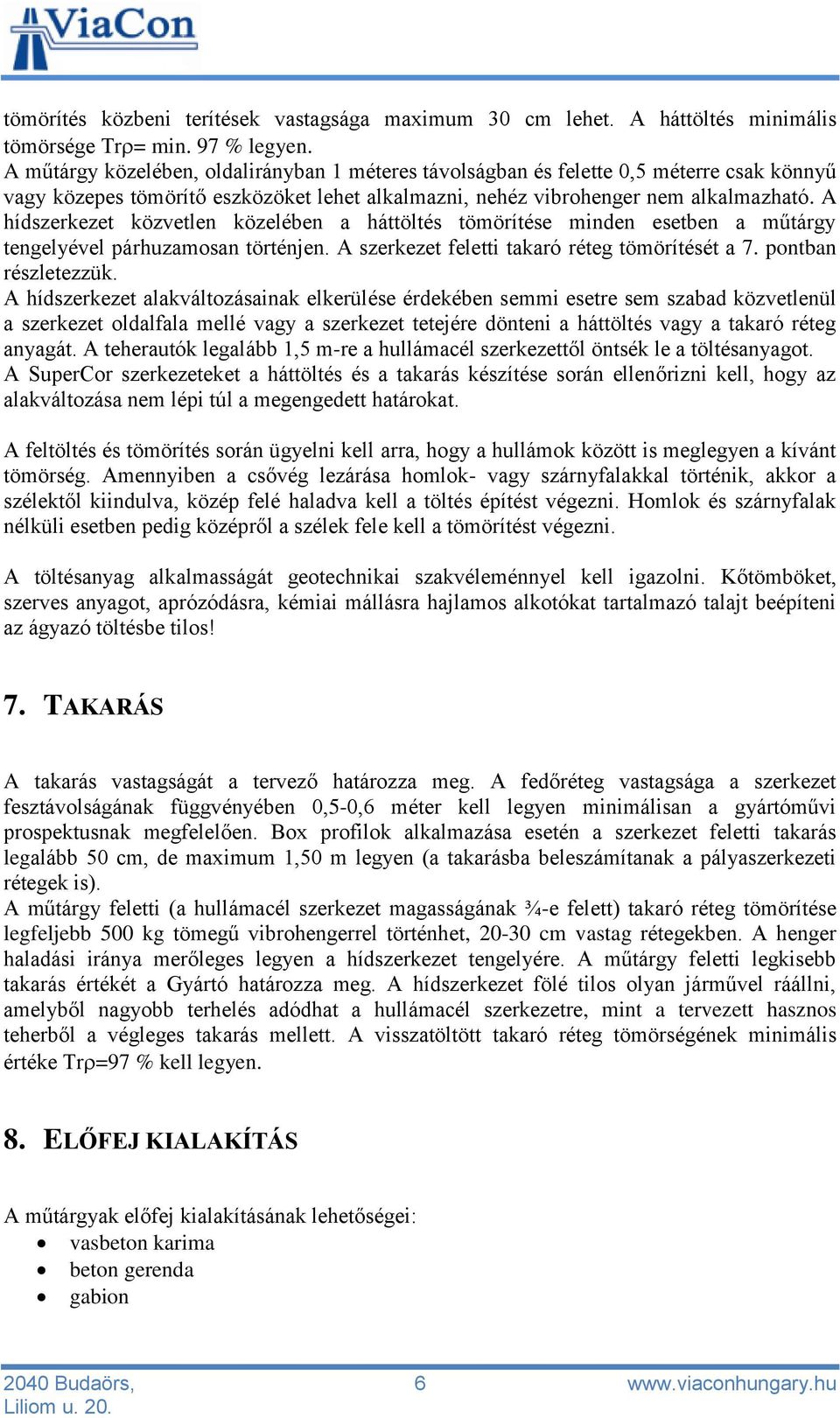 A hídszerkezet közvetlen közelében a háttöltés tömörítése minden esetben a műtárgy tengelyével párhuzamosan történjen. A szerkezet feletti takaró réteg tömörítését a 7. pontban részletezzük.