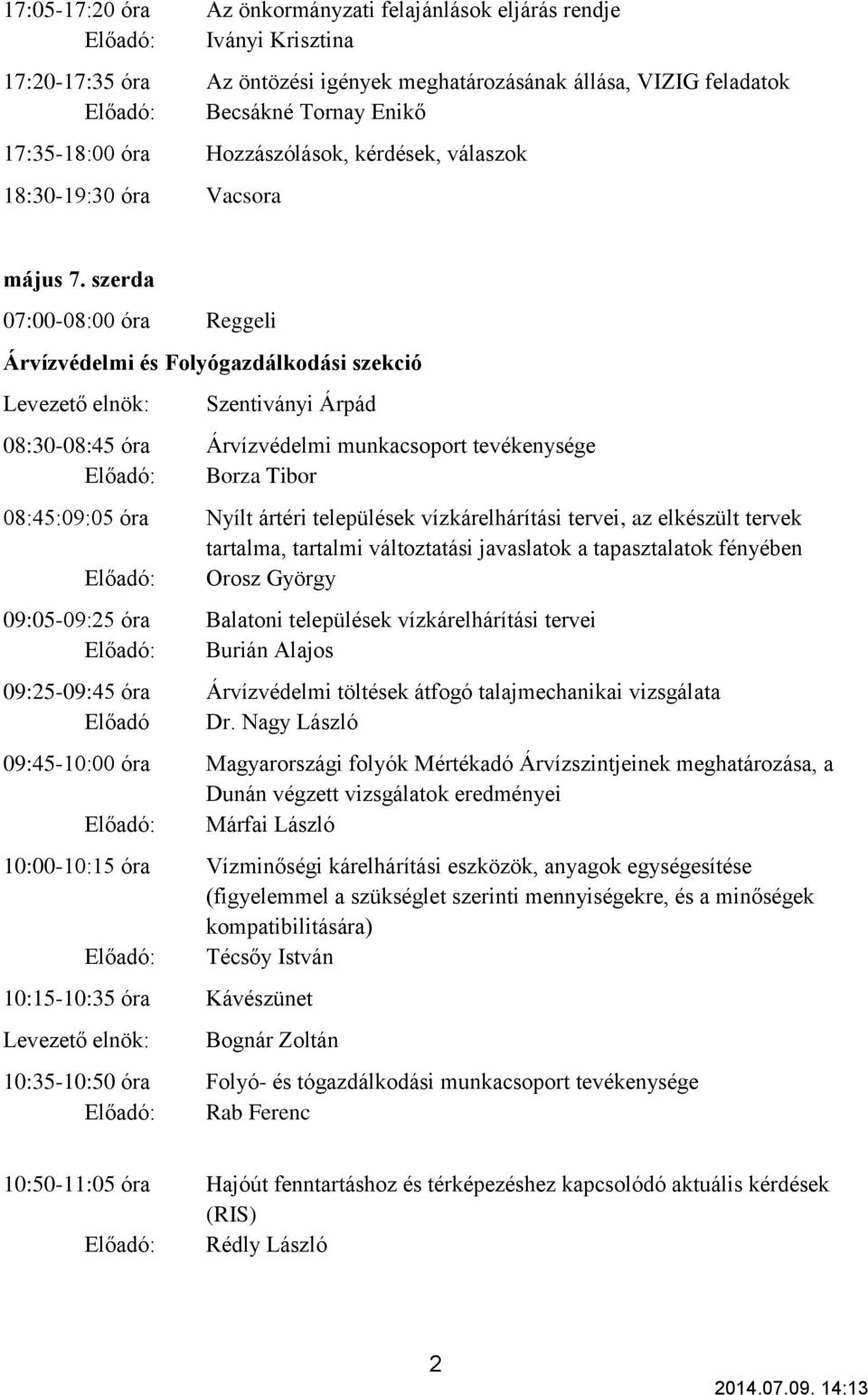 szerda 07:00-08:00 óra Reggeli Árvízvédelmi és Folyógazdálkodási szekció Szentiványi Árpád 08:30-08:45 óra Árvízvédelmi munkacsoport tevékenysége Előadó: Borza Tibor 08:45:09:05 óra Nyílt ártéri