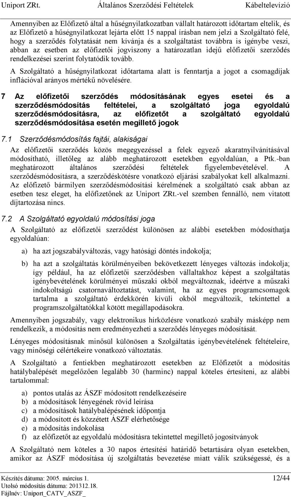 tovább. A Szolgáltató a hűségnyilatkozat időtartama alatt is fenntartja a jogot a csomagdíjak inflációval arányos mértékű növelésére.