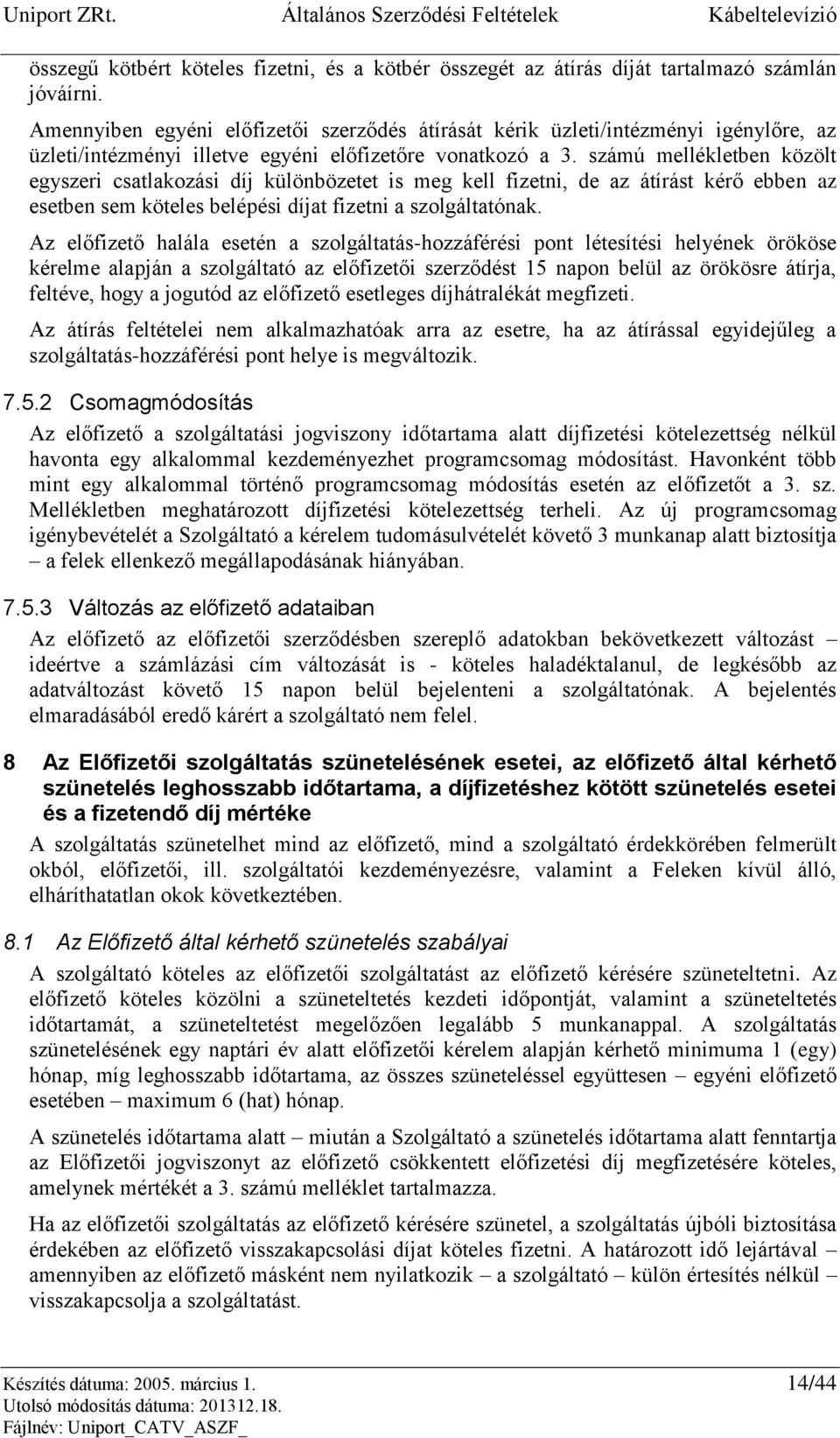 számú mellékletben közölt egyszeri csatlakozási díj különbözetet is meg kell fizetni, de az átírást kérő ebben az esetben sem köteles belépési díjat fizetni a szolgáltatónak.