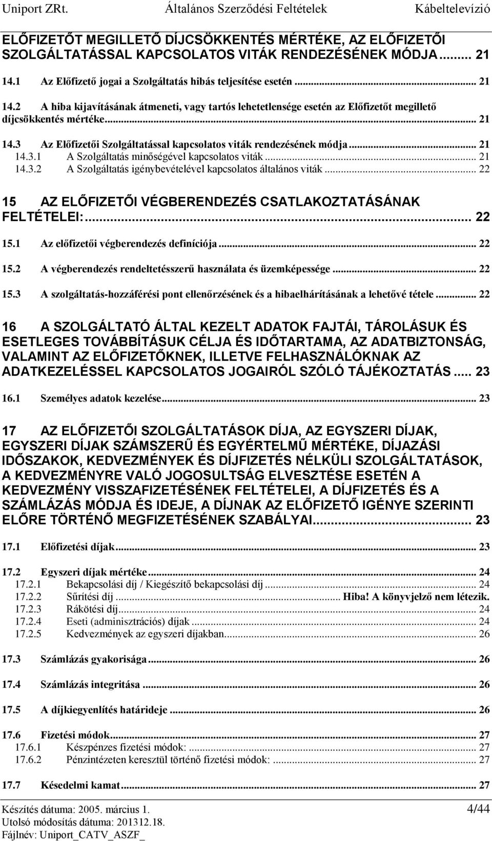 .. 21 14.3.1 A Szolgáltatás minőségével kapcsolatos viták... 21 14.3.2 A Szolgáltatás igénybevételével kapcsolatos általános viták... 22 15 AZ ELŐFIZETŐI VÉGBERENDEZÉS CSATLAKOZTATÁSÁNAK FELTÉTELEI:.