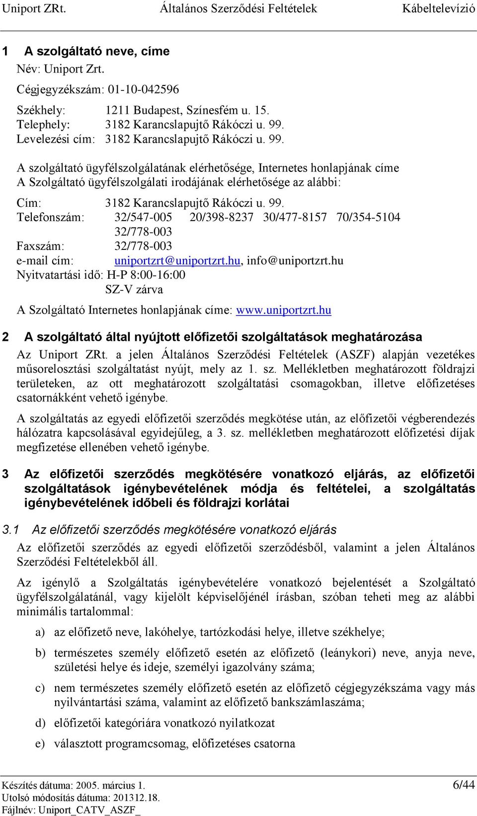 A szolgáltató ügyfélszolgálatának elérhetősége, Internetes honlapjának címe A Szolgáltató ügyfélszolgálati irodájának elérhetősége az alábbi: Cím: 3182 Karancslapujtő Rákóczi u. 99.