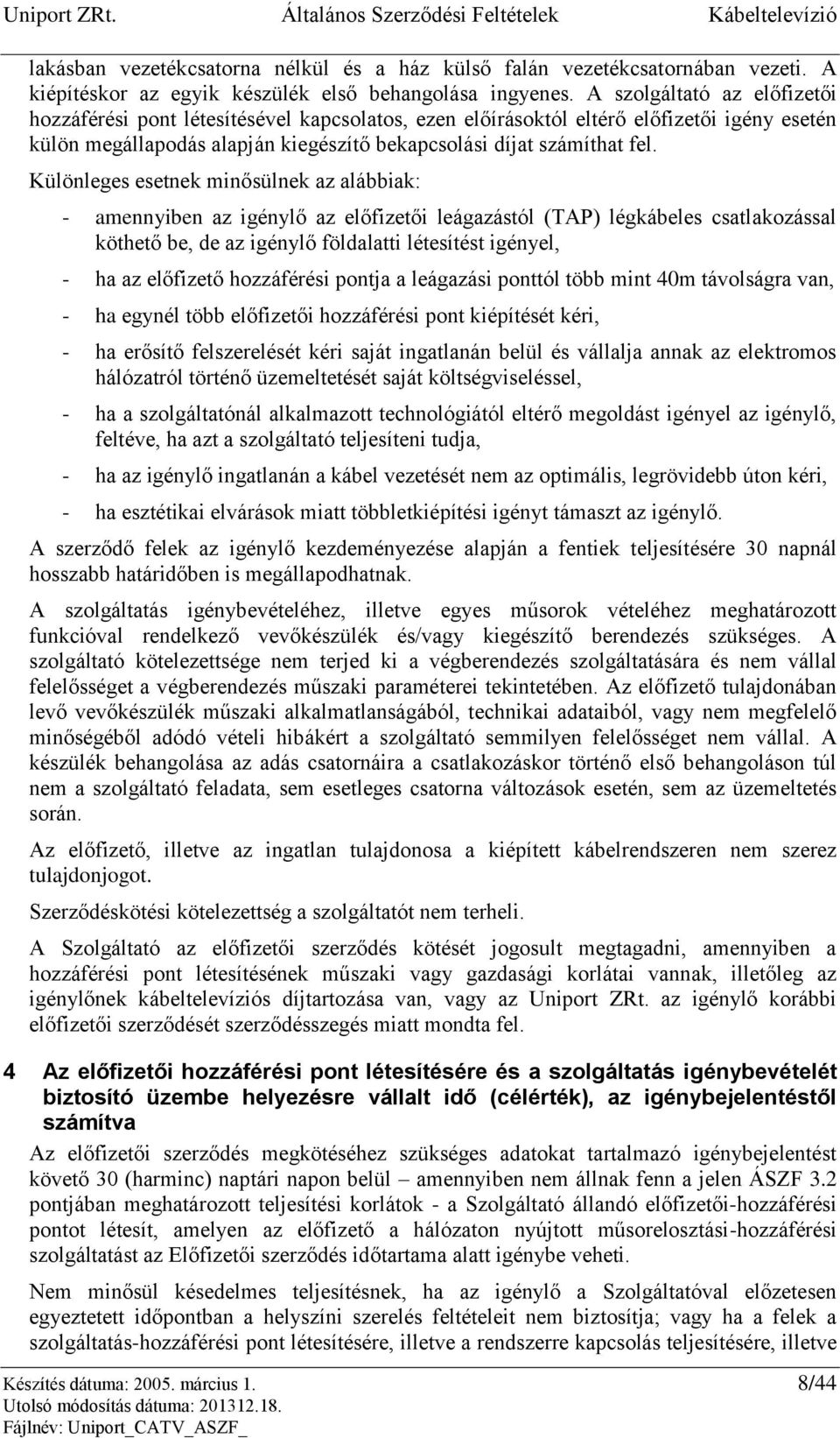 Különleges esetnek minősülnek az alábbiak: - amennyiben az igénylő az előfizetői leágazástól (TAP) légkábeles csatlakozással köthető be, de az igénylő földalatti létesítést igényel, - ha az előfizető