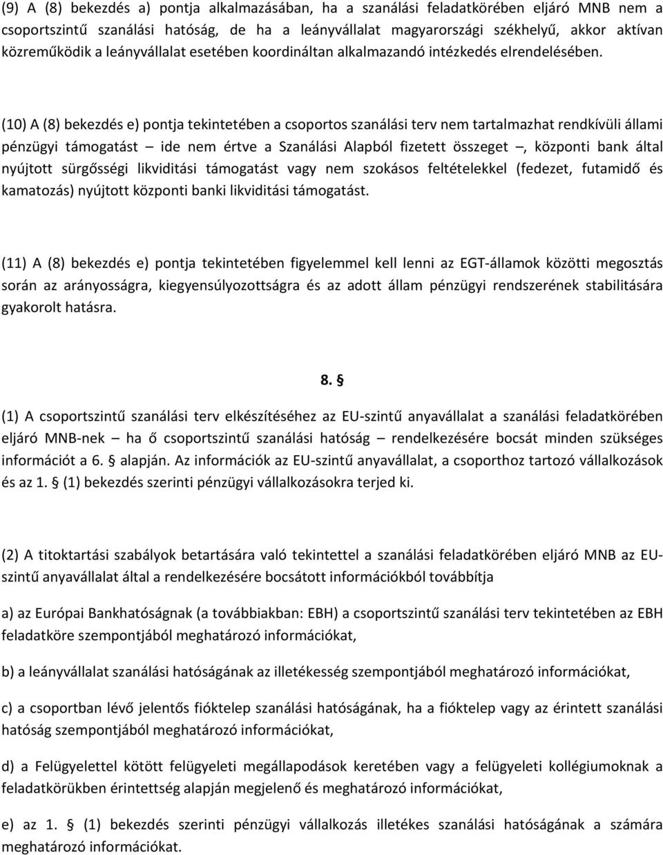 (10) A (8) bekezdés e) pontja tekintetében a csoportos szanálási terv nem tartalmazhat rendkívüli állami pénzügyi támogatást ide nem értve a Szanálási Alapból fizetett összeget, központi bank által