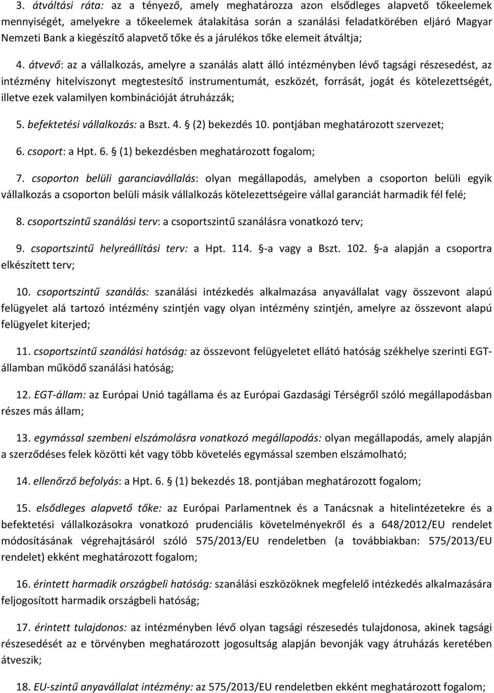 átvevő: az a vállalkozás, amelyre a szanálás alatt álló intézményben lévő tagsági részesedést, az intézmény hitelviszonyt megtestesítő instrumentumát, eszközét, forrását, jogát és kötelezettségét,