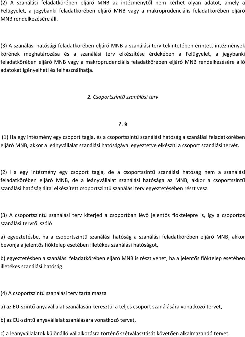 (3) A szanálási hatósági feladatkörében eljáró MNB a szanálási terv tekintetében érintett intézmények körének meghatározása és a szanálási terv elkészítése érdekében a Felügyelet, a jegybanki