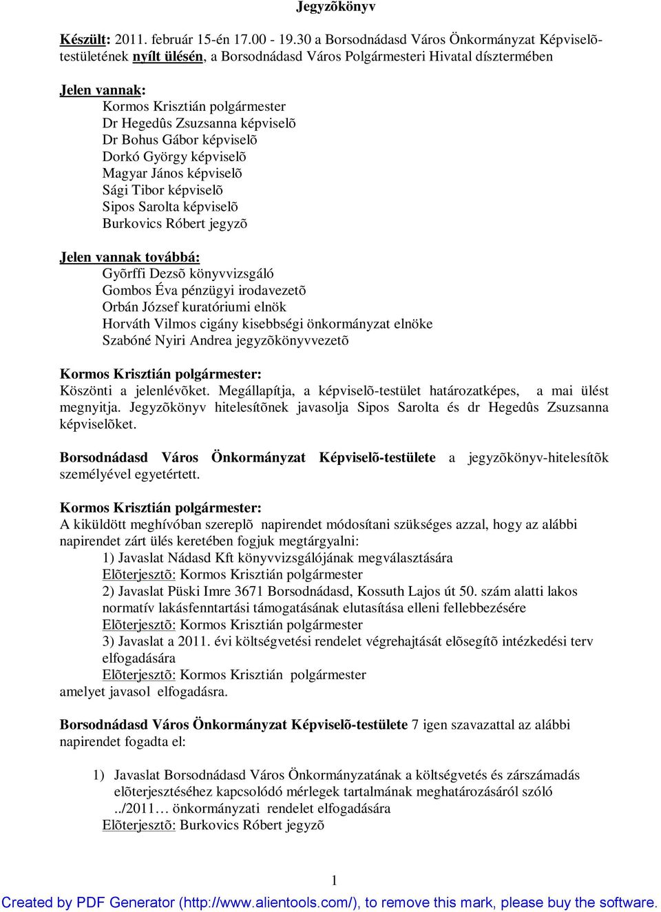 képviselõ Dr Bohus Gábor képviselõ Dorkó György képviselõ Magyar János képviselõ Sági Tibor képviselõ Sipos Sarolta képviselõ Burkovics Róbert jegyzõ Jelen vannak továbbá: Gyõrffi Dezsõ könyvvizsgáló