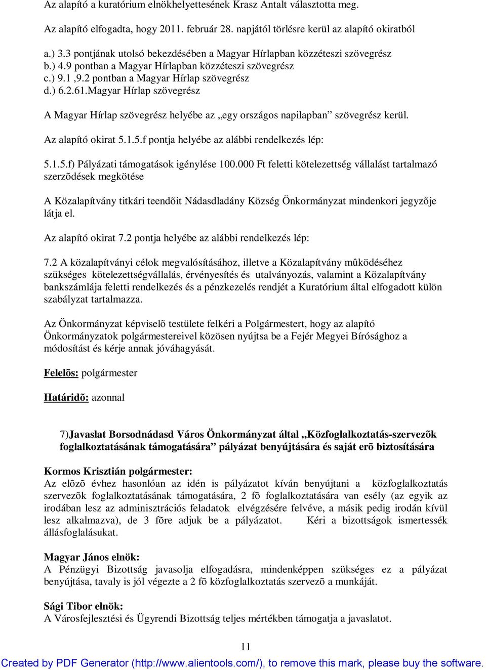 Magyar Hírlap szövegrész A Magyar Hírlap szövegrész helyébe az egy országos napilapban szövegrész kerül. Az alapító okirat 5.1.5.f pontja helyébe az alábbi rendelkezés lép: 5.1.5.f) Pályázati támogatások igénylése 100.