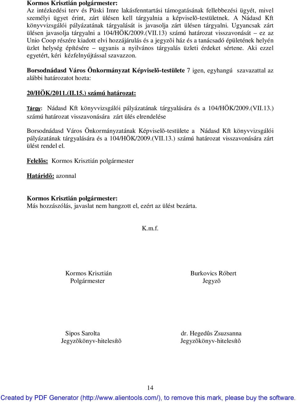 13) számú határozat visszavonását ez az Unio Coop részére kiadott elvi hozzájárulás és a jegyzõi ház és a tanácsadó épületének helyén üzlet helység építésére ugyanis a nyilvános tárgyalás üzleti
