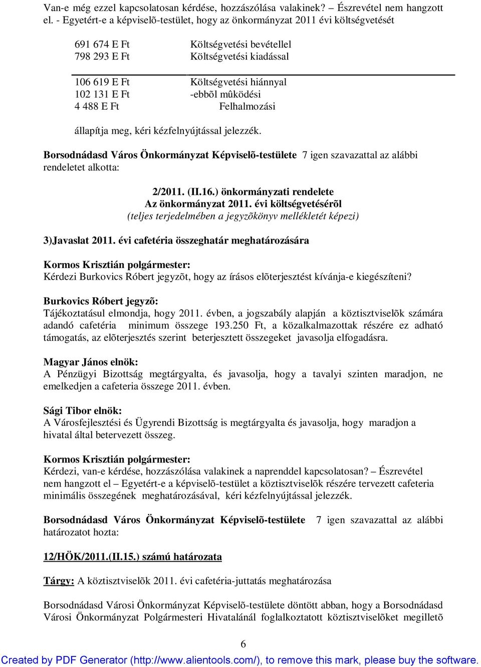 Költségvetési hiánnyal -ebbõl mûködési Felhalmozási állapítja meg, kéri kézfelnyújtással jelezzék.