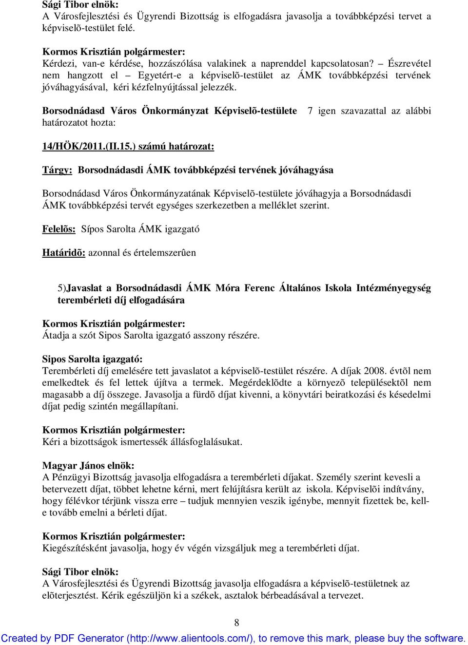 Észrevétel nem hangzott el Egyetért-e a képviselõ-testület az ÁMK továbbképzési tervének jóváhagyásával, kéri kézfelnyújtással jelezzék.