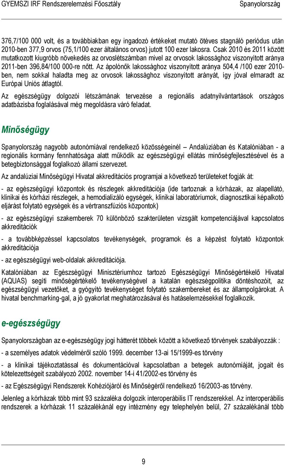 Az ápolónők lakossághoz viszonyított aránya 504,4 /100 ezer 2010- ben, nem sokkal haladta meg az orvosok lakossághoz viszonyított arányát, így jóval elmaradt az Európai Uniós átlagtól.