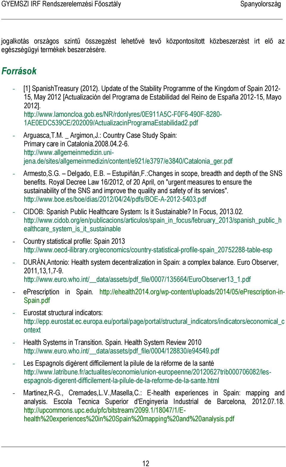 es/nr/rdonlyres/0e911a5c-f0f6-490f-8280-1ae0edc539ce/202009/actualizacinprogramaestabilidad2.pdf - Arguasca,T.M. _ Argimon,J.: Country Case Study Spain: Primary care in Catalonia.2008.04.2-6.