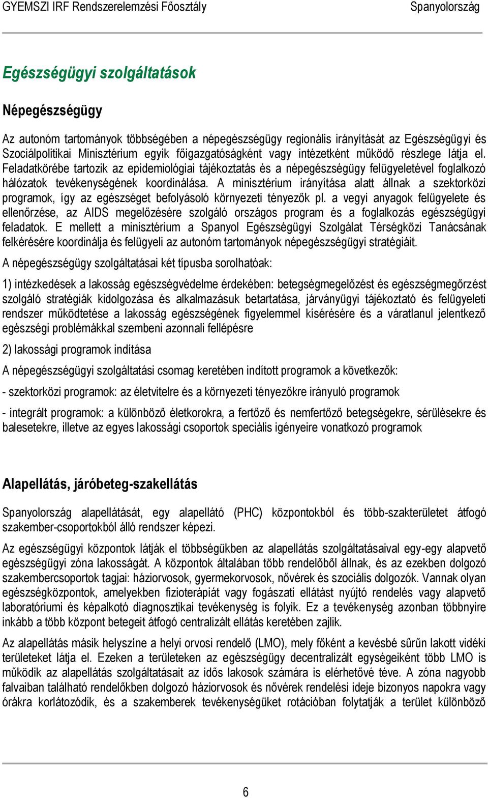 A minisztérium irányítása alatt állnak a szektorközi programok, így az egészséget befolyásoló környezeti tényezők pl.