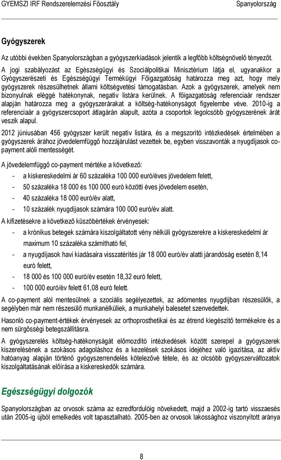 részesülhetnek állami költségvetési támogatásban. Azok a gyógyszerek, amelyek nem bizonyulnak eléggé hatékonynak, negatív listára kerülnek.