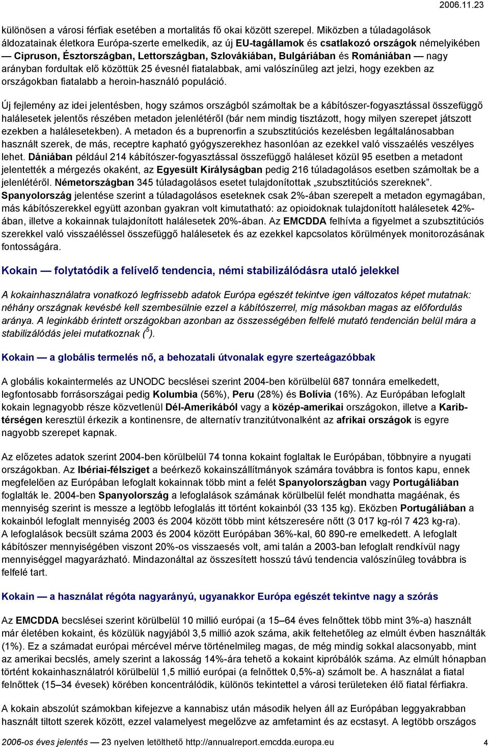 Romániában nagy arányban fordultak elő közöttük 25 évesnél fiatalabbak, ami valószínűleg azt jelzi, hogy ezekben az országokban fiatalabb a heroin-használó populáció.