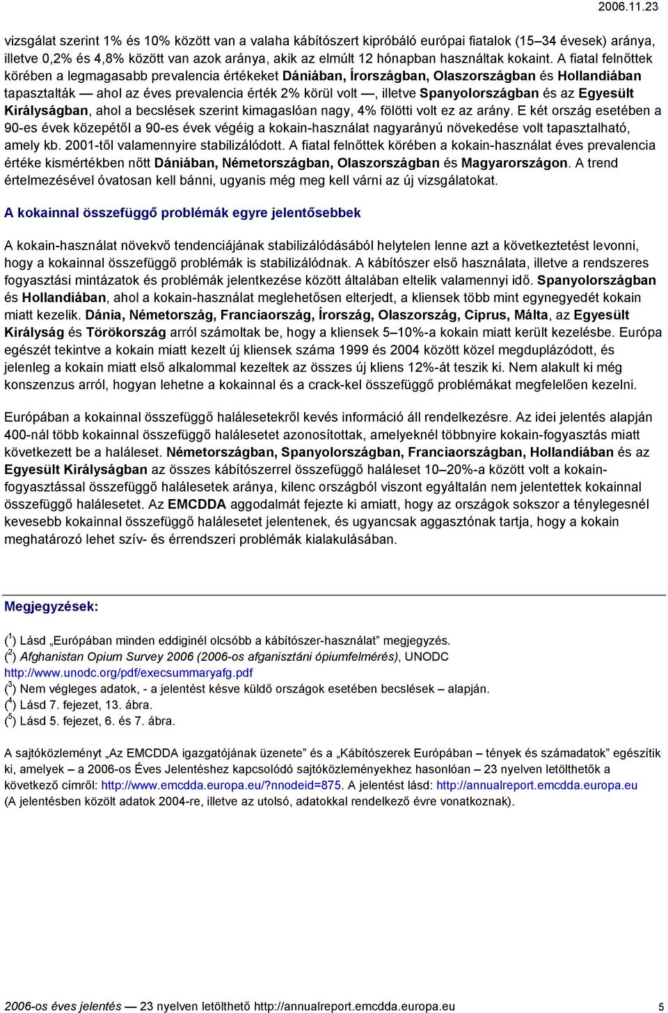 A fiatal felnőttek körében a legmagasabb prevalencia értékeket Dániában, Írországban, Olaszországban és Hollandiában tapasztalták ahol az éves prevalencia érték 2% körül volt, illetve
