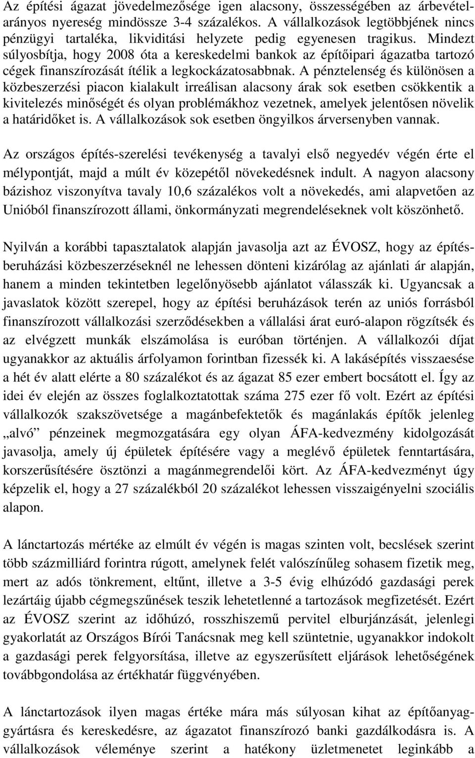 Mindezt súlyosbítja, hogy 2008 óta a kereskedelmi bankok az építőipari ágazatba tartozó cégek finanszírozását ítélik a legkockázatosabbnak.